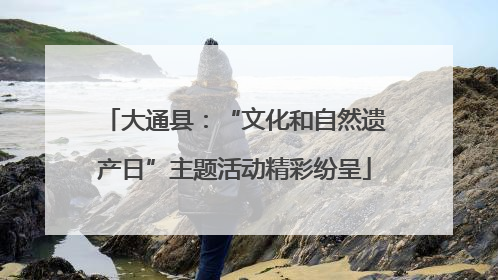 大通县：“文化和自然遗产日”主题活动精彩纷呈