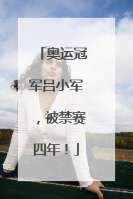 奥运冠军吕小军，被禁赛四年！