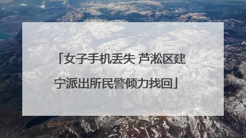 女子手机丢失 芦淞区建宁派出所民警倾力找回