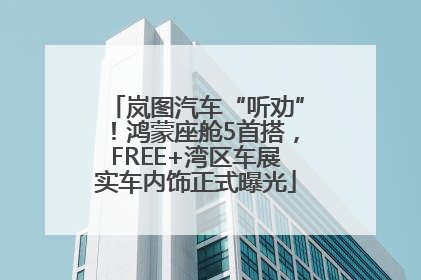 岚图汽车“听劝”！鸿蒙座舱5首搭，FREE+湾区车展实车内饰正式曝光