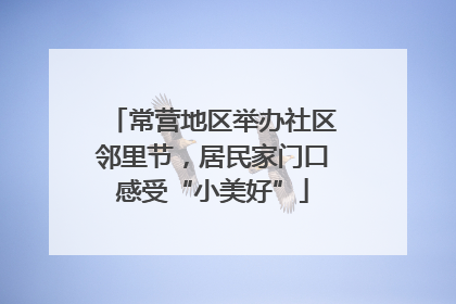 常营地区举办社区邻里节，居民家门口感受“小美好”
