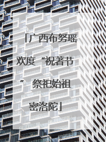 广西布努瑶欢度“祝著节” 祭祀始祖密洛陀