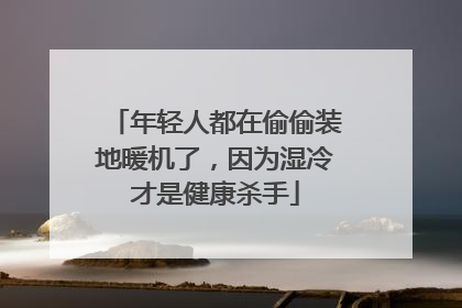 年轻人都在偷偷装地暖机了，因为湿冷才是健康杀手