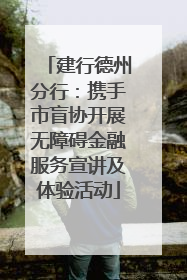 建行德州分行：携手市盲协开展无障碍金融服务宣讲及体验活动