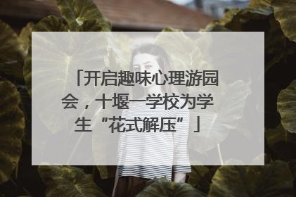 开启趣味心理游园会，十堰一学校为学生“花式解压”