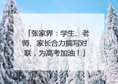 张家界：学生、老师、家长合力撰写对联，为高考加油！
