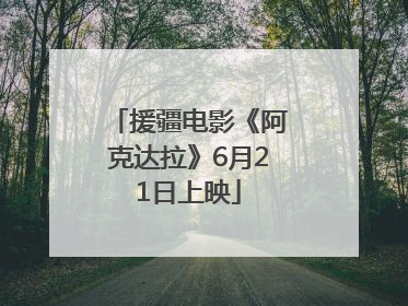 援疆电影《阿克达拉》6月21日上映