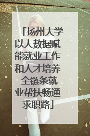 扬州大学以大数据赋能就业工作和人才培养 全链条就业帮扶畅通求职路