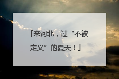 来河北，过“不被定义”的夏天！