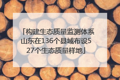 构建生态质量监测体系 山东在136个县域布设527个生态质量样地
