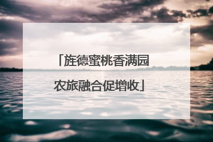 旌德蜜桃香满园 农旅融合促增收