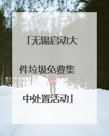 无锡启动大件垃圾免费集中处置活动