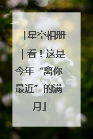 星空相册｜看！这是今年“离你最近”的满月