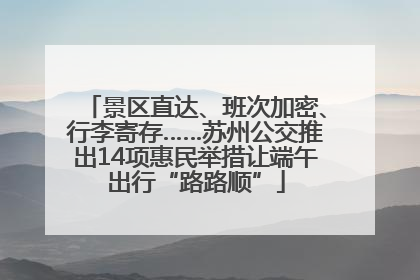 景区直达、班次加密、行李寄存……苏州公交推出14项惠民举措让端午出行“路路顺”