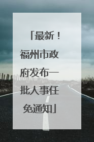 最新！福州市政府发布一批人事任免通知