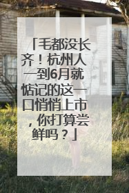 毛都没长齐！杭州人一到6月就惦记的这一口悄悄上市，你打算尝鲜吗？