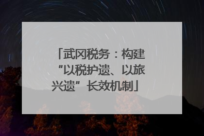 武冈税务：构建“以税护遗、以旅兴遗”长效机制