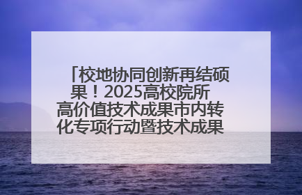 校地协同创新再结硕果！2025高校院所高价值技术成果市内转化专项行动暨技术成果项目路演对接会举办