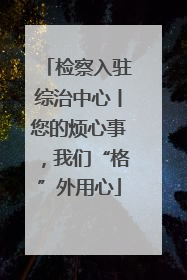 检察入驻综治中心丨您的烦心事，我们“格”外用心