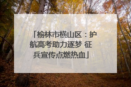 榆林市横山区：护航高考助力逐梦 征兵宣传点燃热血