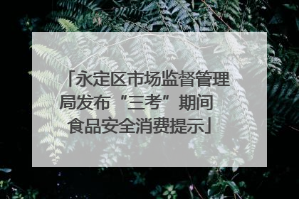 永定区市场监督管理局发布“三考”期间 食品安全消费提示