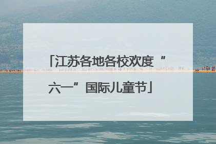 江苏各地各校欢度“六一”国际儿童节