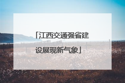江西交通强省建设展现新气象