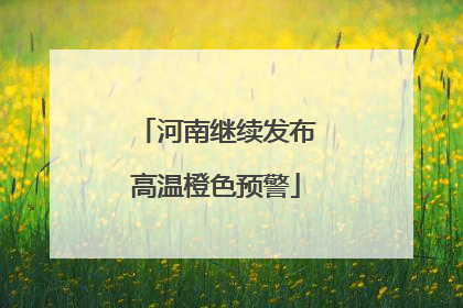 河南继续发布高温橙色预警