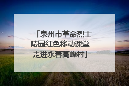 泉州市革命烈士陵园红色移动课堂走进永春高峰村