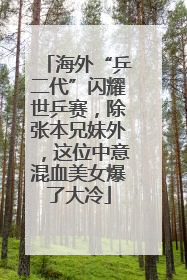 海外“乒二代”闪耀世乒赛，除张本兄妹外，这位中意混血美女爆了大冷