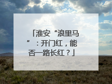 淮安“浪里马”：开门红，能否一路长红？