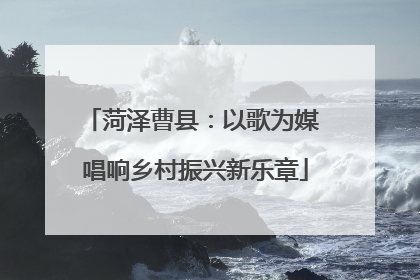 菏泽曹县：以歌为媒 唱响乡村振兴新乐章
