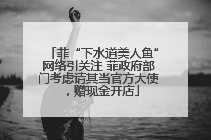 菲“下水道美人鱼”网络引关注 菲政府部门考虑请其当官方大使，赠现金开店