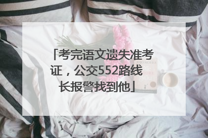 考完语文遗失准考证，公交552路线长报警找到他