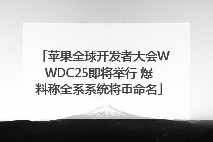 苹果全球开发者大会WWDC25即将举行 爆料称全系系统将重命名