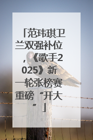 范玮琪卫兰双强补位，《歌手2025》新一轮张榜赛重磅“开大”