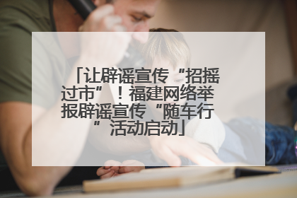 让辟谣宣传“招摇过市”！福建网络举报辟谣宣传“随车行”活动启动