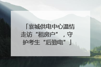 襄城供电中心温情走访“租房户”，守护考生“后勤电”