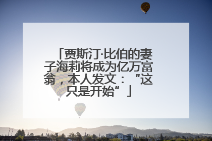 贾斯汀·比伯的妻子海莉将成为亿万富翁，本人发文：“这只是开始”