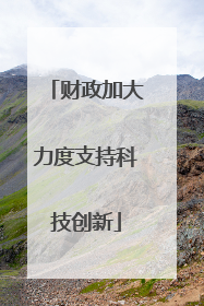 财政加大力度支持科技创新