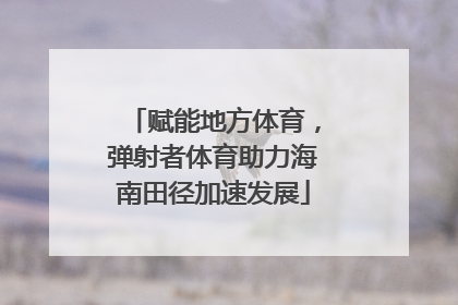 赋能地方体育，弹射者体育助力海南田径加速发展