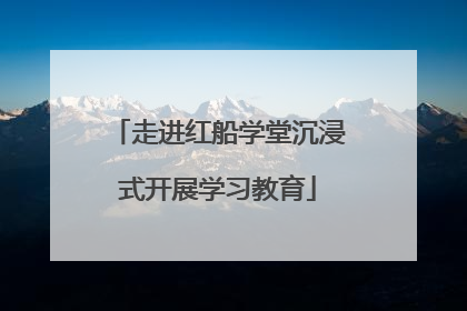 走进红船学堂沉浸式开展学习教育