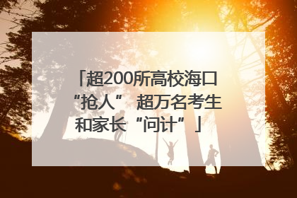 超200所高校海口“抢人” 超万名考生和家长“问计”