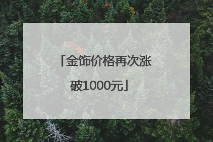 金饰价格再次涨破1000元