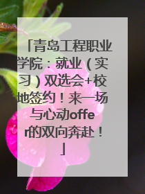 青岛工程职业学院：就业（实习）双选会+校地签约！来一场与心动offer的双向奔赴！