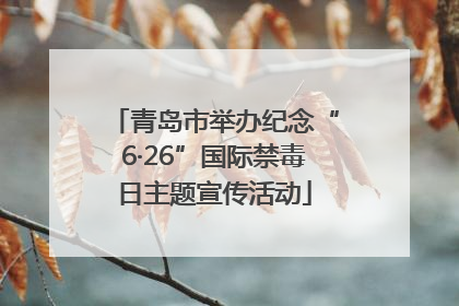 青岛市举办纪念“6·26”国际禁毒日主题宣传活动