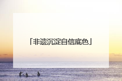 非遗沉淀自信底色