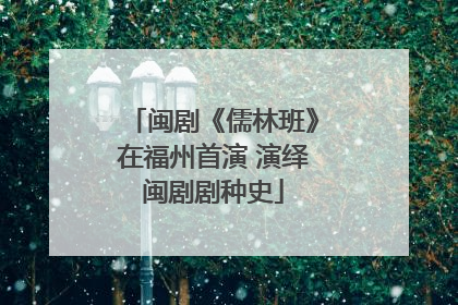 闽剧《儒林班》在福州首演 演绎闽剧剧种史