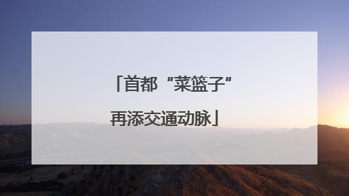 首都“菜篮子”再添交通动脉