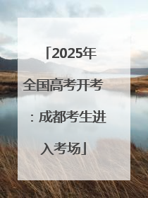 2025年全国高考开考：成都考生进入考场